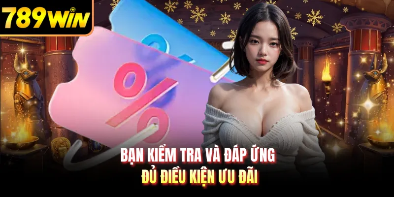 Bạn kiểm tra và đáp ứng đủ điều kiện ưu đãi