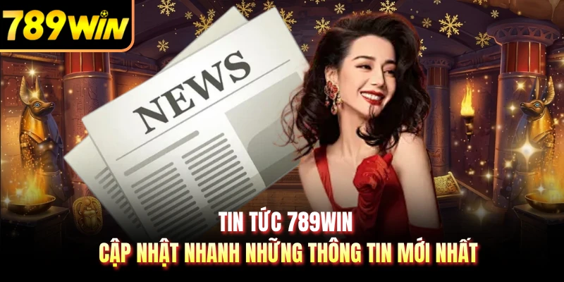 Tin tức 789WIN về sự kiện và tựa game mới nhất